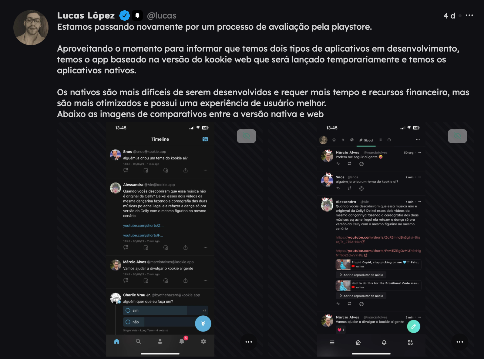 publicação de @lucas@kookie.app: 'Estamos passando novamente por um processo de avaliação pela playstore. Aproveitando o momento para informar que temos dois tipos de aplicativos em desenvolvimento, temos o app baseado na versão do kookie web que será lançado temporariamente e temos os aplicativos nativos. Os nativos são mais difíceis de serem desenvolvidos e requer mais tempo e recursos financeiro, mas são mais otimizados e possui uma experiência de usuário melhor.
Abaixo as imagens de comparativos entre a versão nativa e web' as imagens mostram o app kimis e a interface web do kookie.